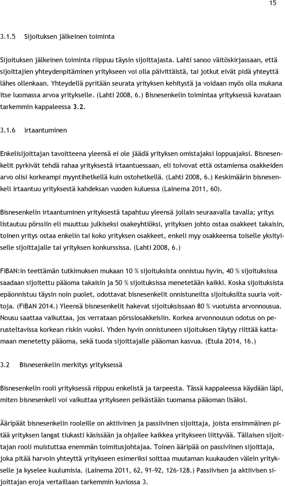 Yhteydellä pyritään seurata yrityksen kehitystä ja voidaan myös olla mukana itse luomassa arvoa yritykselle. (Lahti 2008, 6.) Bisnesenkelin toimintaa yrityksessä kuvataan tarkemmin kappaleessa 3.2. 3.1.
