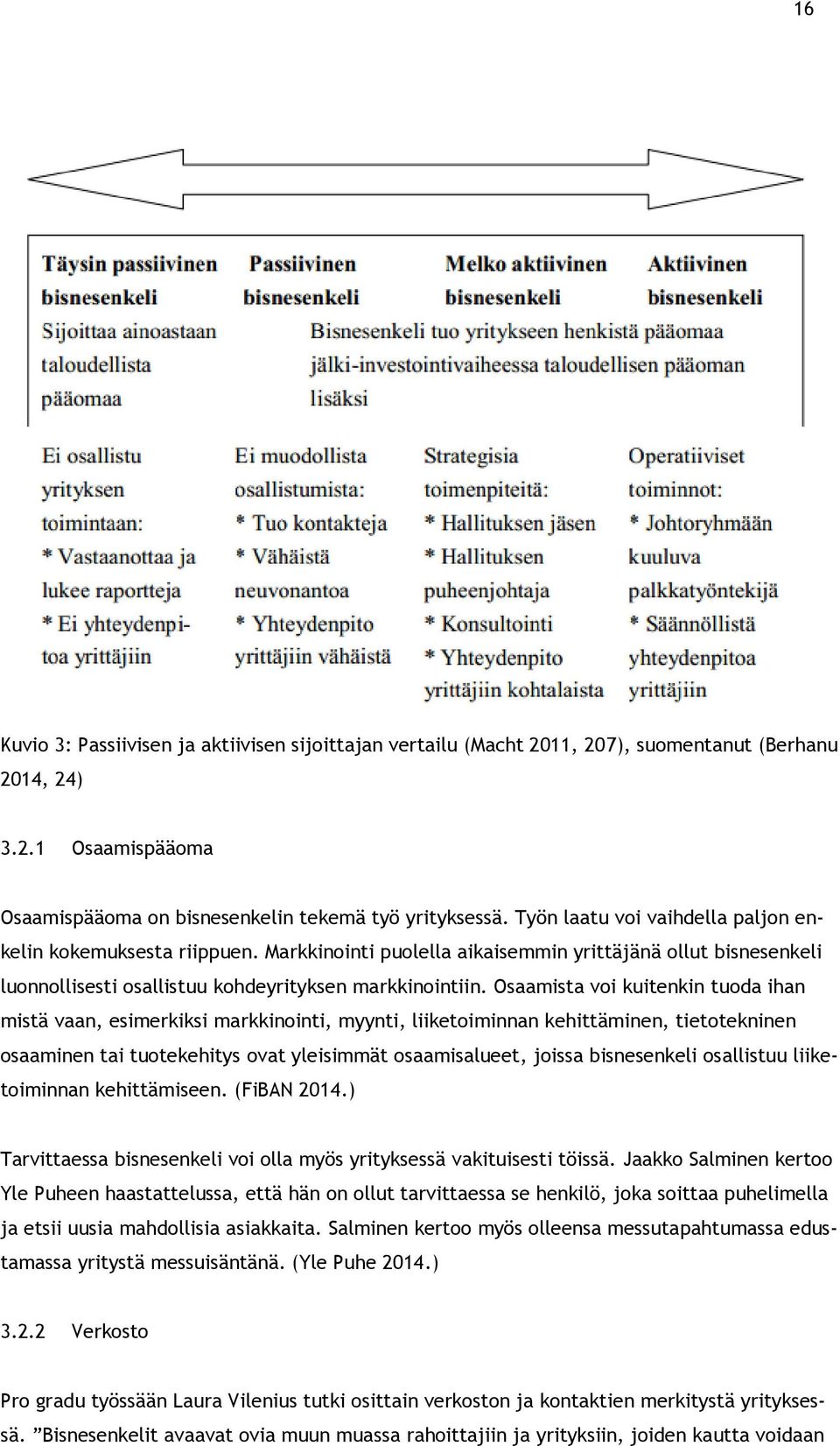 Osaamista voi kuitenkin tuoda ihan mistä vaan, esimerkiksi markkinointi, myynti, liiketoiminnan kehittäminen, tietotekninen osaaminen tai tuotekehitys ovat yleisimmät osaamisalueet, joissa