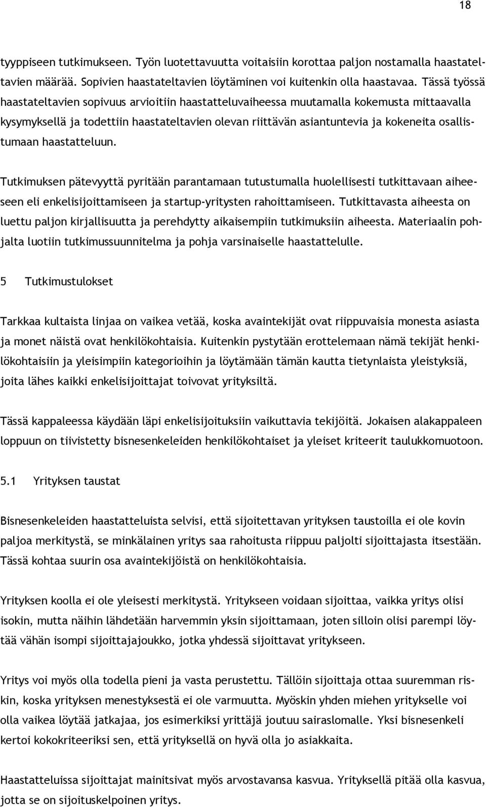 osallistumaan haastatteluun. Tutkimuksen pätevyyttä pyritään parantamaan tutustumalla huolellisesti tutkittavaan aiheeseen eli enkelisijoittamiseen ja startup-yritysten rahoittamiseen.
