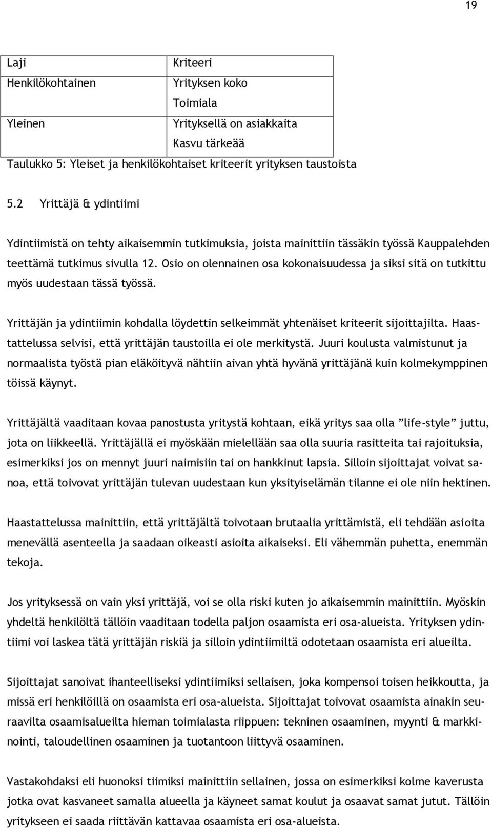 Osio on olennainen osa kokonaisuudessa ja siksi sitä on tutkittu myös uudestaan tässä työssä. Yrittäjän ja ydintiimin kohdalla löydettin selkeimmät yhtenäiset kriteerit sijoittajilta.