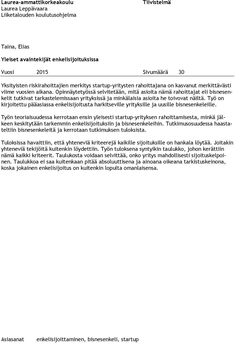Opinnäytetyössä selvitetään, mitä asioita nämä rahoittajat eli bisnesenkelit tutkivat tarkastelemissaan yrityksissä ja minkälaisia asioita he toivovat näiltä.