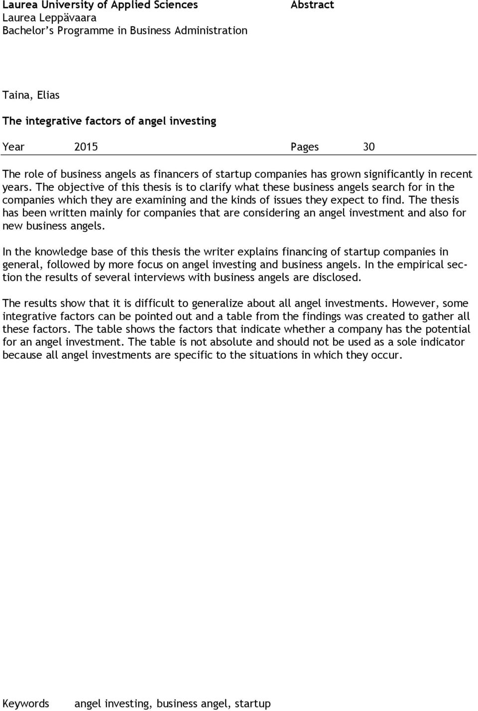 The objective of this thesis is to clarify what these business angels search for in the companies which they are examining and the kinds of issues they expect to find.