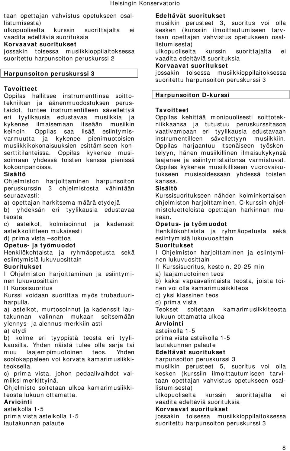 Oppilas saa lisää esiintymisvarmuutta ja kykenee pienimuotoisien musiikkikokonaisuuksien esittämiseen konserttitilanteissa. Oppilas kykenee musisoimaan yhdessä toisten kanssa pienissä kokoonpanoissa.