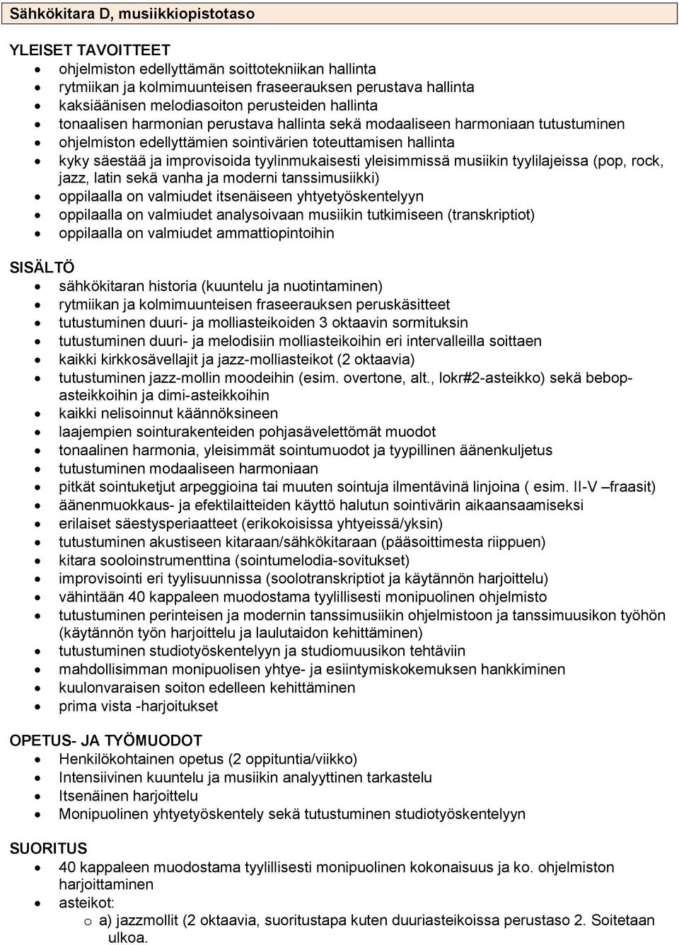 yleisimmissä musiikin tyylilajeissa (pop, rock, jazz, latin sekä vanha ja moderni tanssimusiikki) oppilaalla on valmiudet itsenäiseen yhtyetyöskentelyyn oppilaalla on valmiudet analysoivaan musiikin