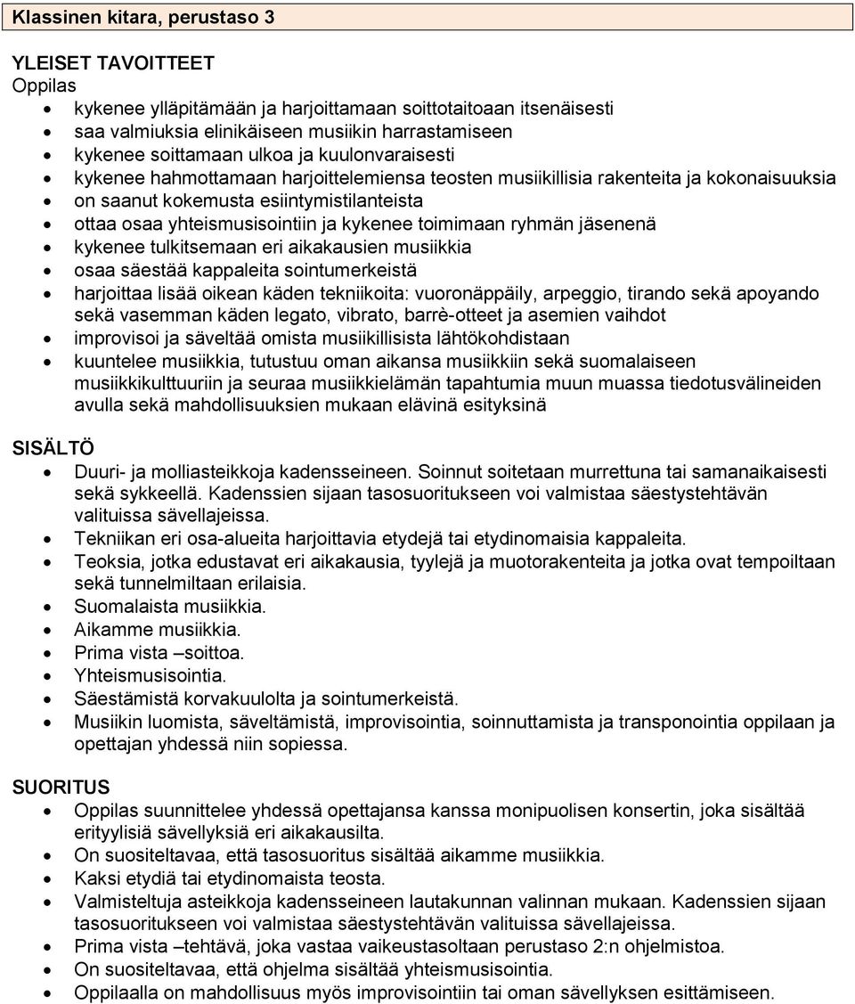 ryhmän jäsenenä kykenee tulkitsemaan eri aikakausien musiikkia osaa säestää kappaleita sointumerkeistä harjoittaa lisää oikean käden tekniikoita: vuoronäppäily, arpeggio, tirando sekä apoyando sekä