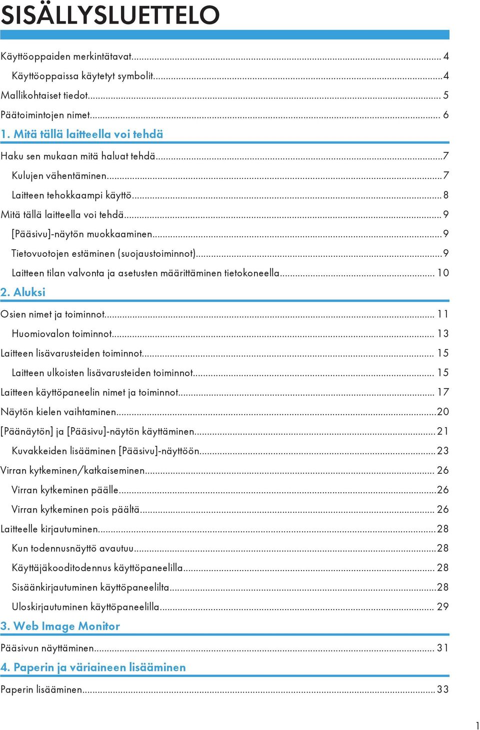 ..9 Tietovuotojen estäminen (suojaustoiminnot)...9 Laitteen tilan valvonta ja asetusten määrittäminen tietokoneella... 10 2. Aluksi Osien nimet ja toiminnot... 11 Huomiovalon toiminnot.