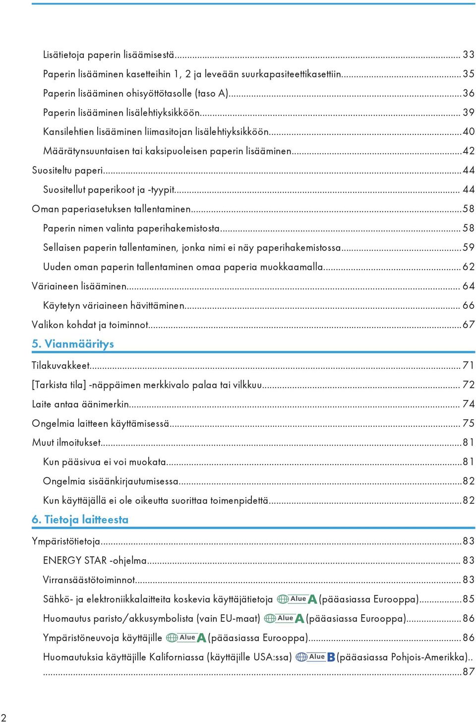 ..44 Suositellut paperikoot ja -tyypit... 44 Oman paperiasetuksen tallentaminen...58 Paperin nimen valinta paperihakemistosta... 58 Sellaisen paperin tallentaminen, jonka nimi ei näy paperihakemistossa.