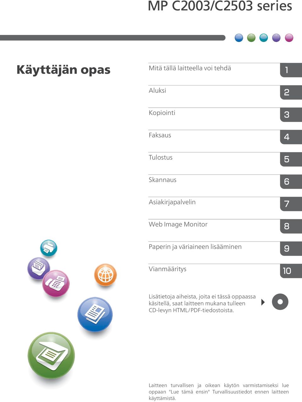 joita ei tässä oppaassa käsitellä, saat laitteen mukana tulleen CD-levyn HTML/PDF-tiedostoista.