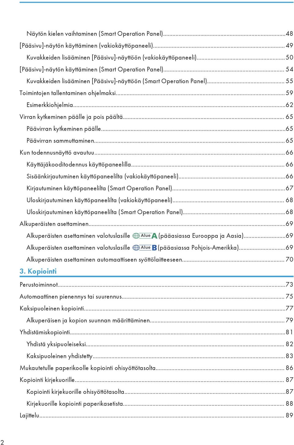 ..62 Virran kytkeminen päälle ja pois päältä... 65 Päävirran kytkeminen päälle...65 Päävirran sammuttaminen... 65 Kun todennusnäyttö avautuu...66 Käyttäjäkooditodennus käyttöpaneelilla.