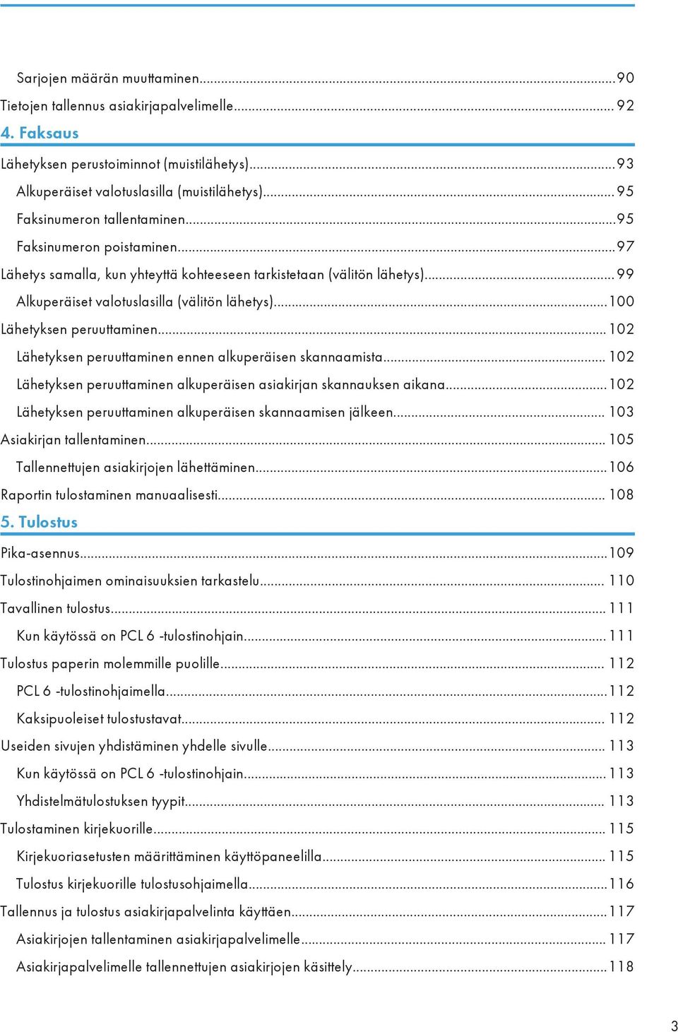 ..100 Lähetyksen peruuttaminen...102 Lähetyksen peruuttaminen ennen alkuperäisen skannaamista... 102 Lähetyksen peruuttaminen alkuperäisen asiakirjan skannauksen aikana.
