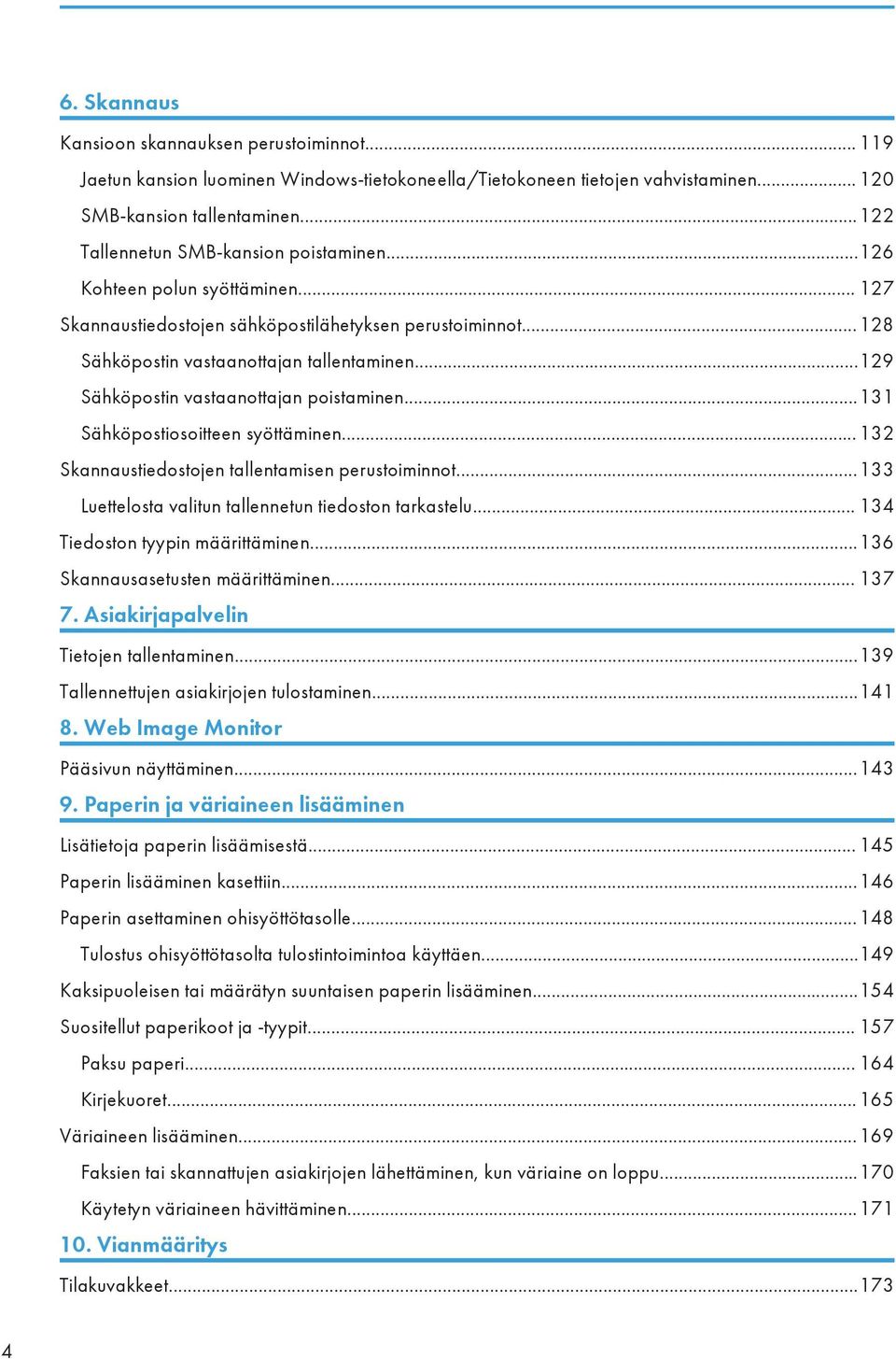 ..129 Sähköpostin vastaanottajan poistaminen...131 Sähköpostiosoitteen syöttäminen...132 Skannaustiedostojen tallentamisen perustoiminnot...133 Luettelosta valitun tallennetun tiedoston tarkastelu.