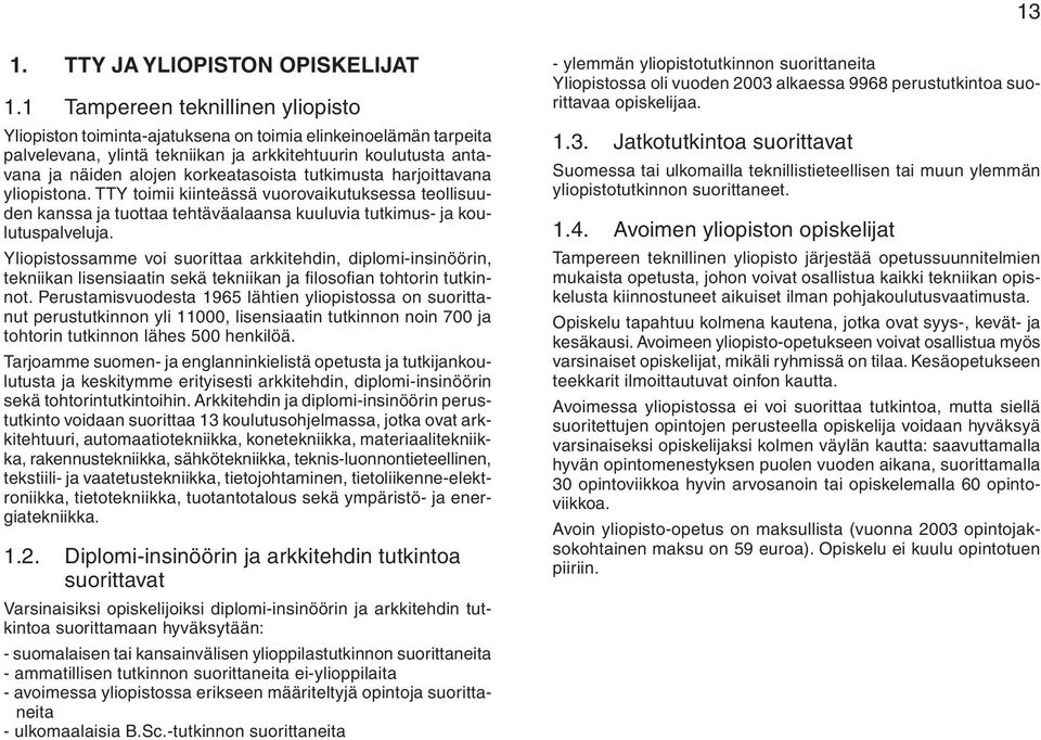 tutkimusta harjoittavana yliopistona. TTY toimii kiinteässä vuorovaikutuksessa teollisuuden kanssa ja tuottaa tehtäväalaansa kuuluvia tutkimus- ja koulutuspalveluja.