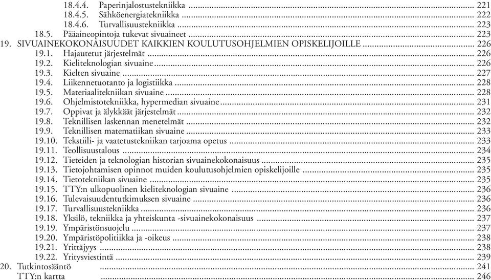 Liikennetuotanto ja logistiikka... 228 19.5. Materiaalitekniikan sivuaine... 228 19.6. Ohjelmistotekniikka, hypermedian sivuaine... 231 19.7. Oppivat ja älykkäät järjestelmät... 232 19.8. Teknillisen laskennan menetelmät.
