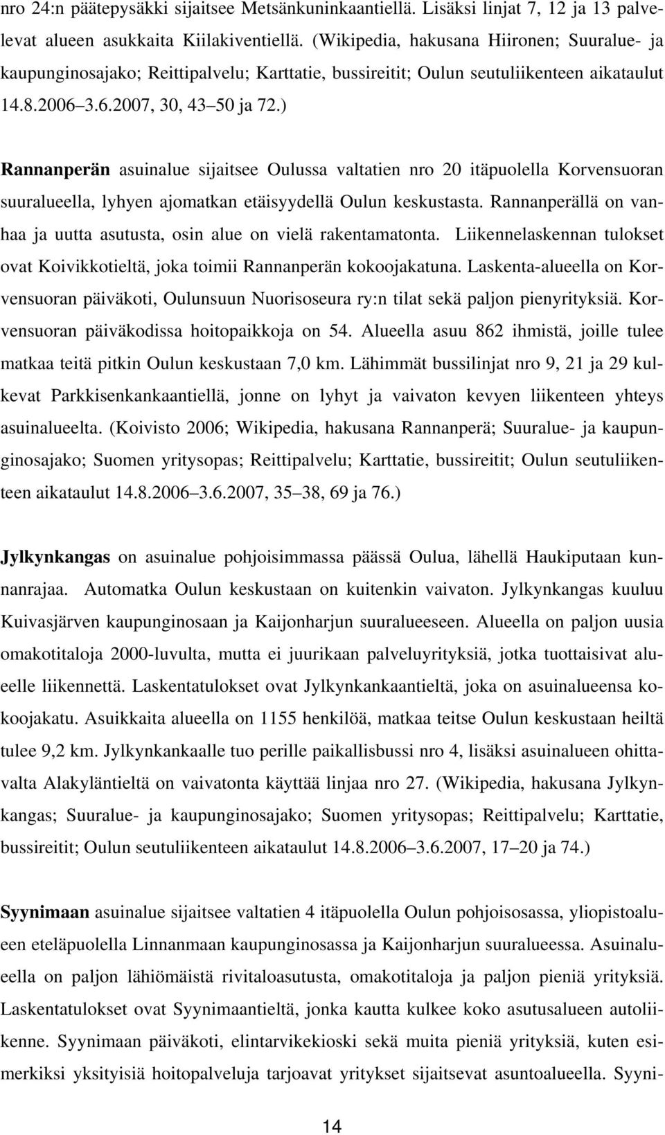 ) Rannanperän asuinalue sijaitsee Oulussa valtatien nro 2 itäpuolella Korvensuoran suuralueella, lyhyen ajomatkan etäisyydellä Oulun keskustasta.