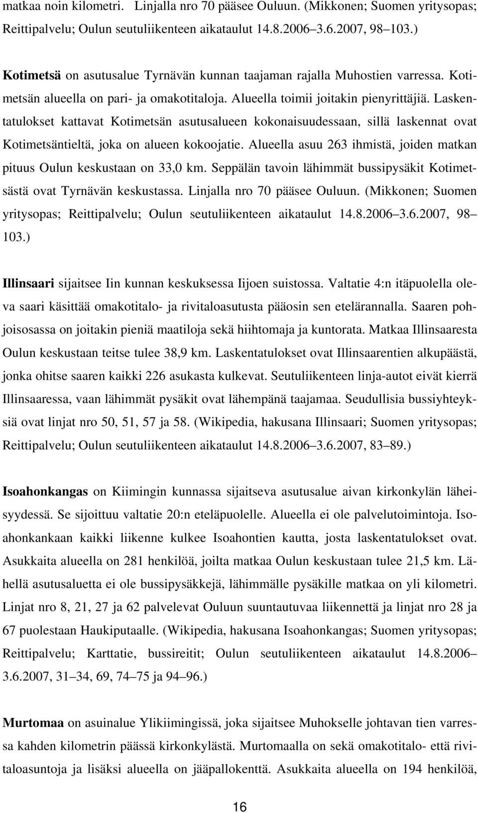 Laskentatulokset kattavat Kotimetsän asutusalueen kokonaisuudessaan, sillä laskennat ovat Kotimetsäntieltä, joka on alueen kokoojatie.