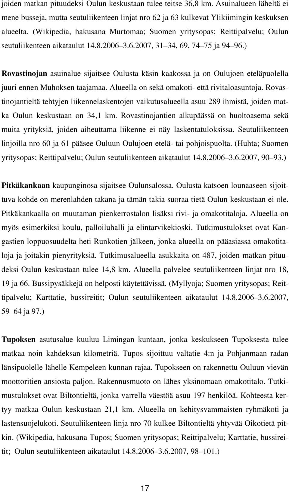 ) Rovastinojan asuinalue sijaitsee Oulusta käsin kaakossa ja on Oulujoen eteläpuolella juuri ennen Muhoksen taajamaa. Alueella on sekä omakoti- että rivitaloasuntoja.
