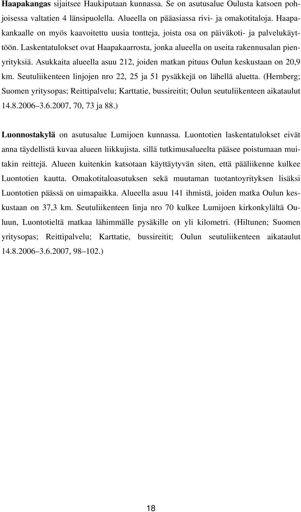 Asukkaita alueella asuu 212, joiden matkan pituus Oulun keskustaan on 2,9 km. Seutuliikenteen linjojen nro 22, 25 ja 51 pysäkkejä on lähellä aluetta.