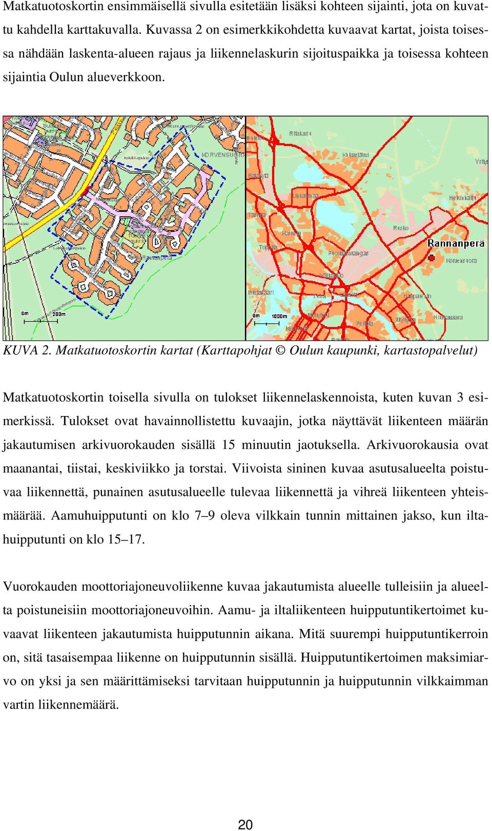 Matkatuotoskortin kartat (Karttapohjat Oulun kaupunki, kartastopalvelut) Matkatuotoskortin toisella sivulla on tulokset liikennelaskennoista, kuten kuvan 3 esimerkissä.