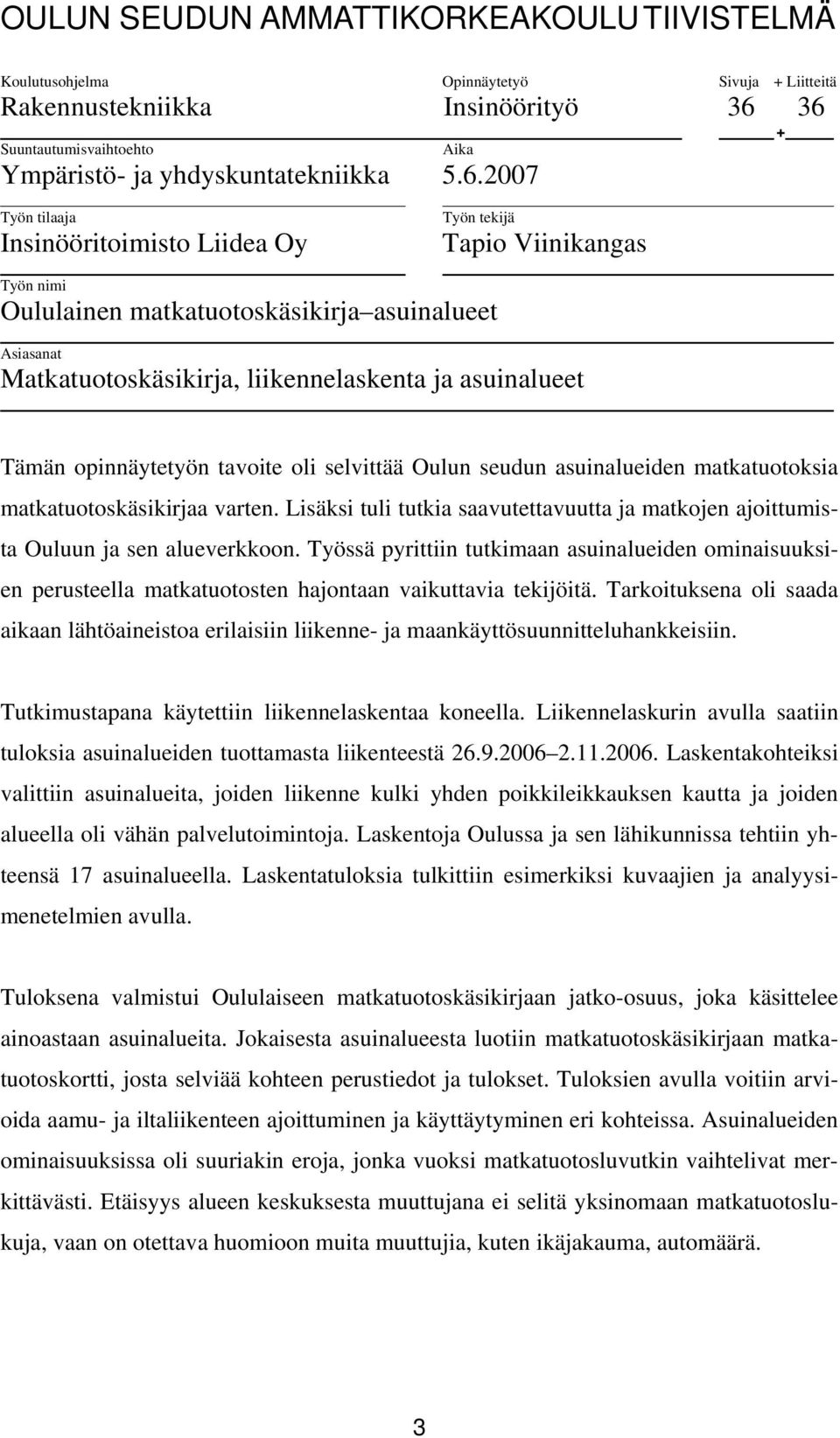 Asiasanat Matkatuotoskäsikirja, liikennelaskenta ja asuinalueet Tämän opinnäytetyön tavoite oli selvittää Oulun seudun asuinalueiden matkatuotoksia matkatuotoskäsikirjaa varten.