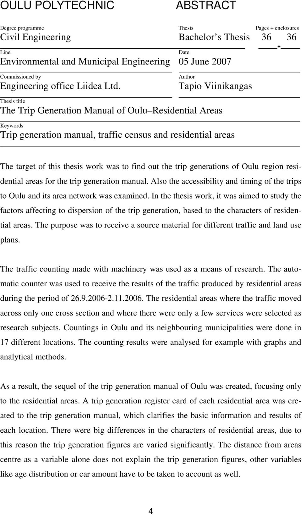 Author Tapio Viinikangas Thesis title The Trip Generation Manual of Oulu Residential Areas Keywords Trip generation manual, traffic census and residential areas The target of this thesis work was to