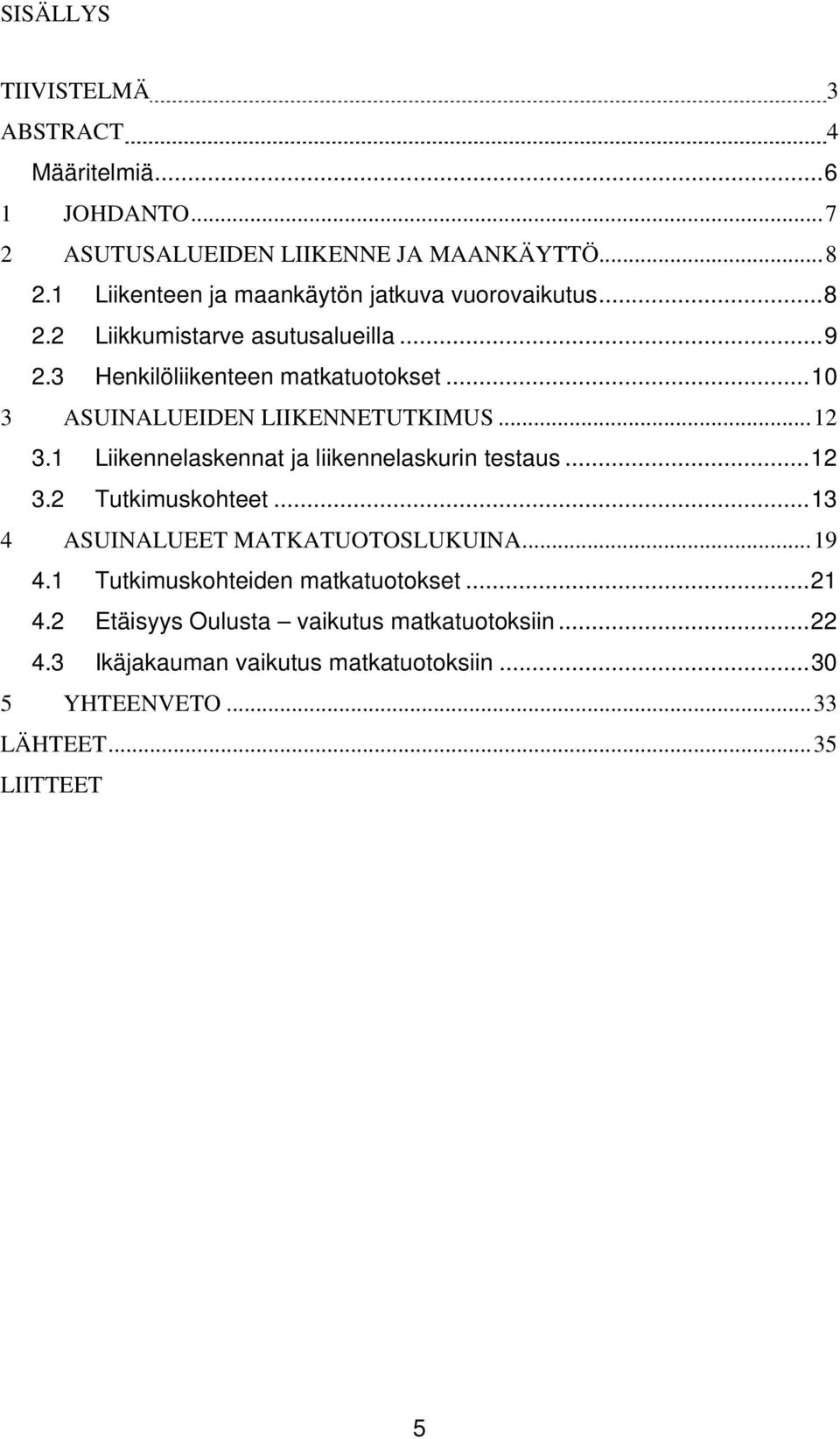 ..1 3 ASUINALUEIDEN LIIKENNETUTKIMUS...12 3.1 Liikennelaskennat ja liikennelaskurin testaus...12 3.2 Tutkimuskohteet.