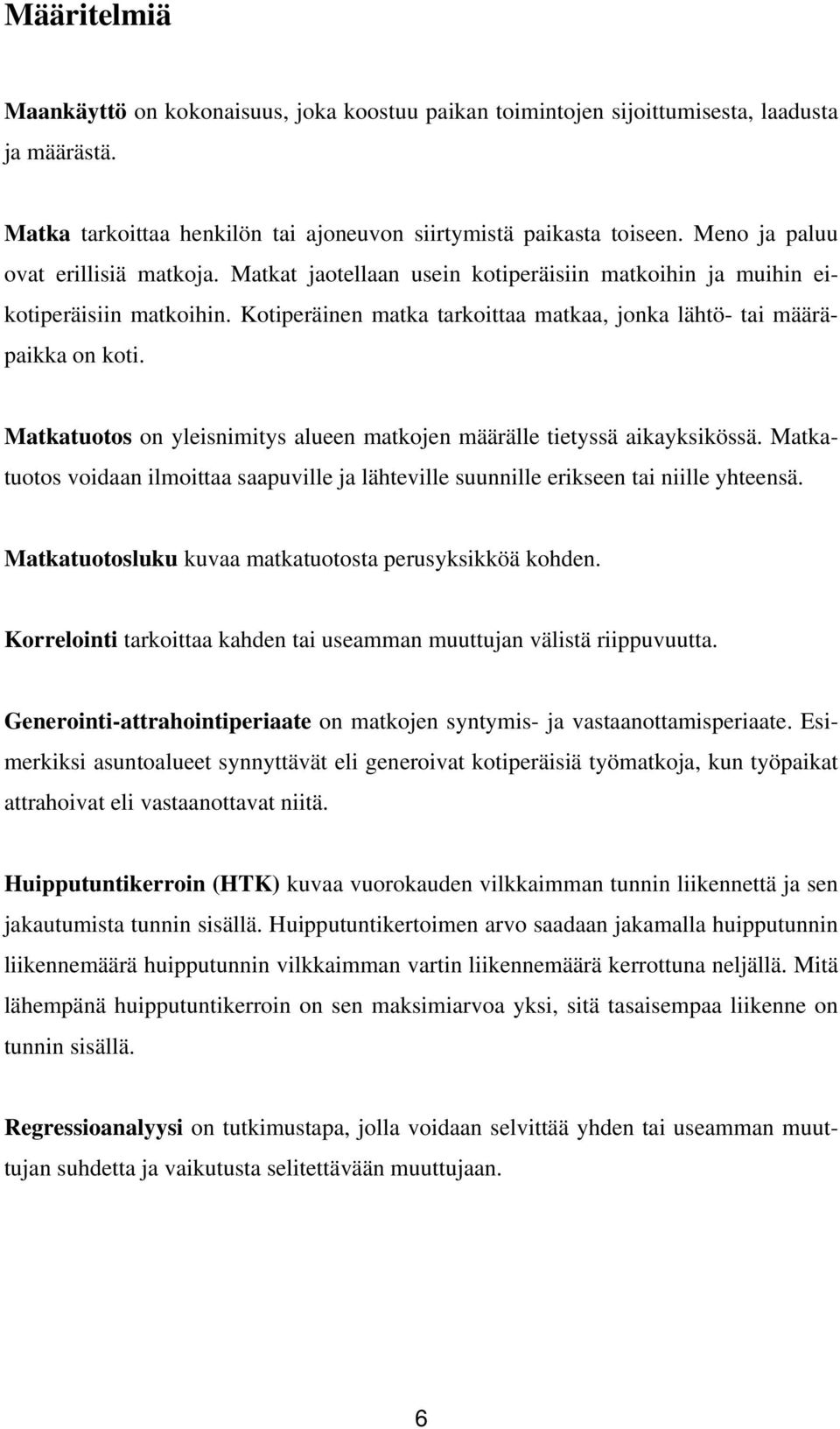 Matkatuotos on yleisnimitys alueen matkojen määrälle tietyssä aikayksikössä. Matkatuotos voidaan ilmoittaa saapuville ja lähteville suunnille erikseen tai niille.
