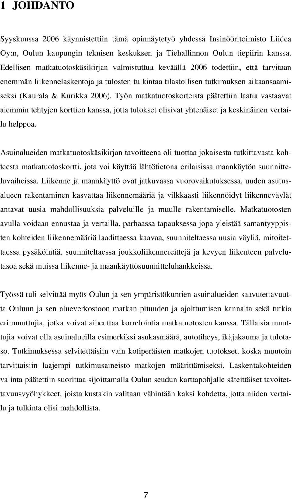 Työn matkatuotoskorteista päätettiin laatia vastaavat aiemmin tehtyjen korttien kanssa, jotta tulokset olisivat yhtenäiset ja keskinäinen vertailu helppoa.