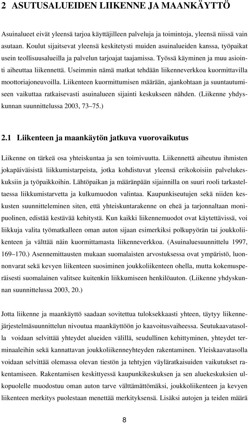 Useimmin nämä matkat tehdään liikenneverkkoa kuormittavilla moottoriajoneuvoilla.