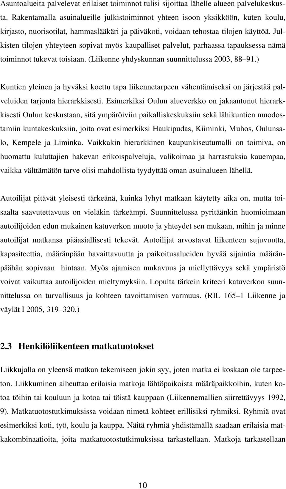Julkisten tilojen yhteyteen sopivat myös kaupalliset palvelut, parhaassa tapauksessa nämä toiminnot tukevat toisiaan. (Liikenne yhdyskunnan suunnittelussa 23, 88 91.