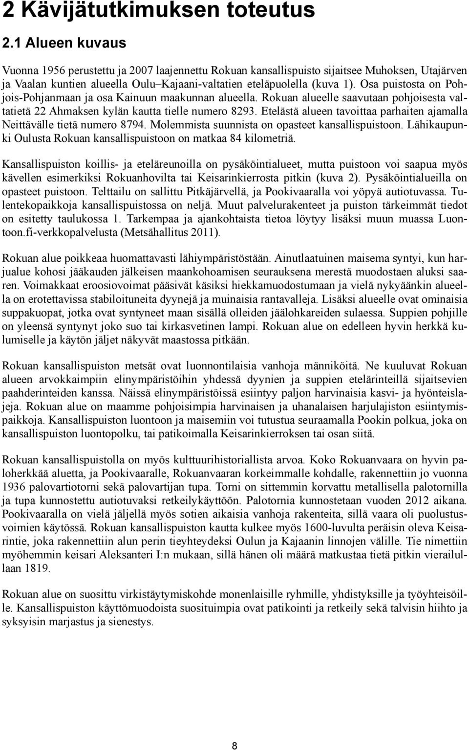 Osa puistosta on Pohjois-Pohjanmaan ja osa Kainuun maakunnan alueella. Rokuan alueelle saavutaan pohjoisesta valtatietä 22 Ahmaksen kylän kautta tielle numero 8293.