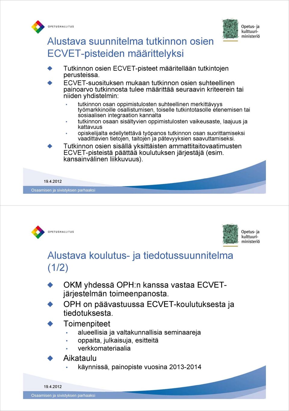 työmarkkinoille osallistumisen, toiselle tutkintotasolle etenemisen tai sosiaalisen integraation kannalta tutkinnon osaan sisältyvien oppimistulosten vaikeusaste, laajuus ja kattavuus opiskelijalta