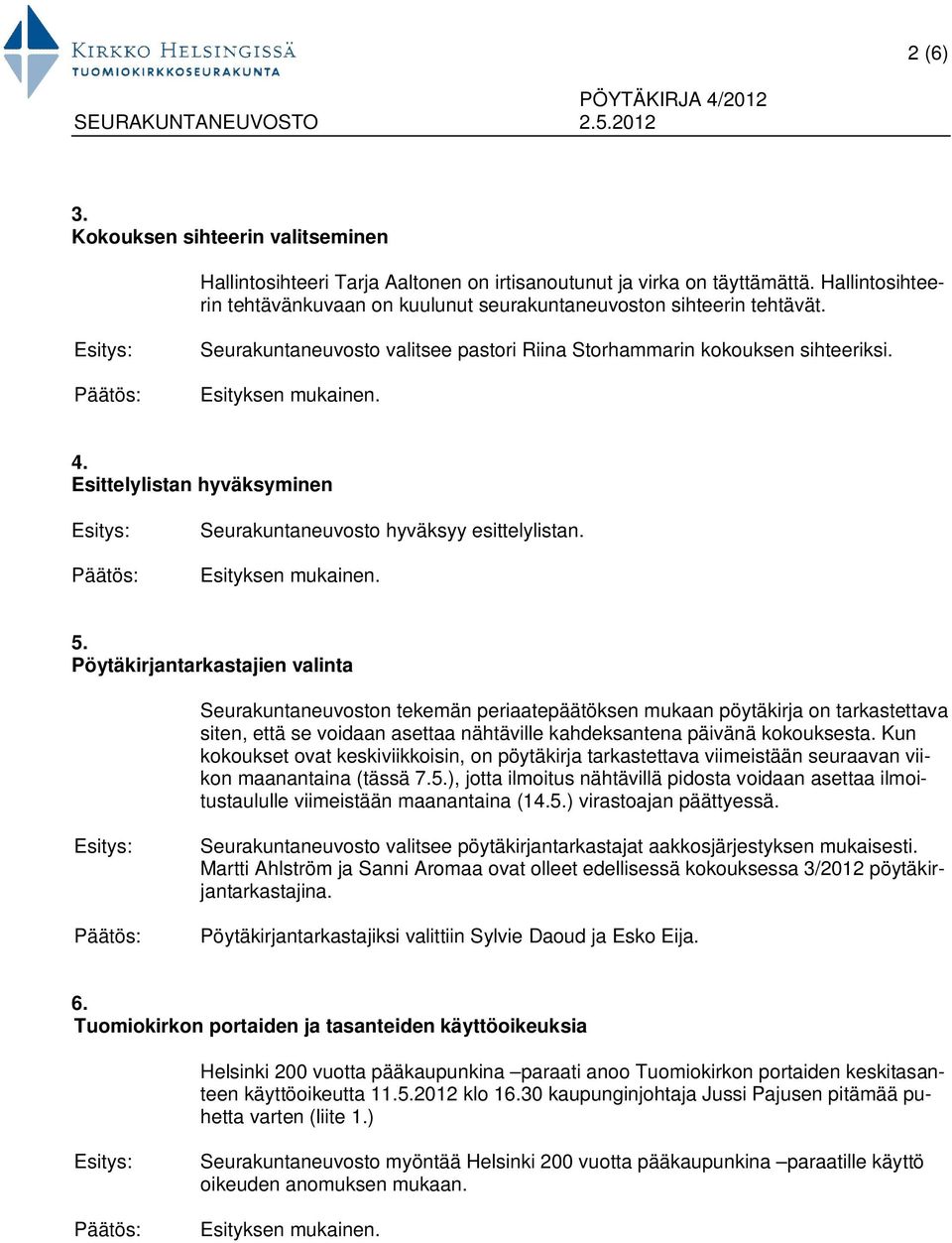 Esittelylistan hyväksyminen Seurakuntaneuvosto hyväksyy esittelylistan. 5.