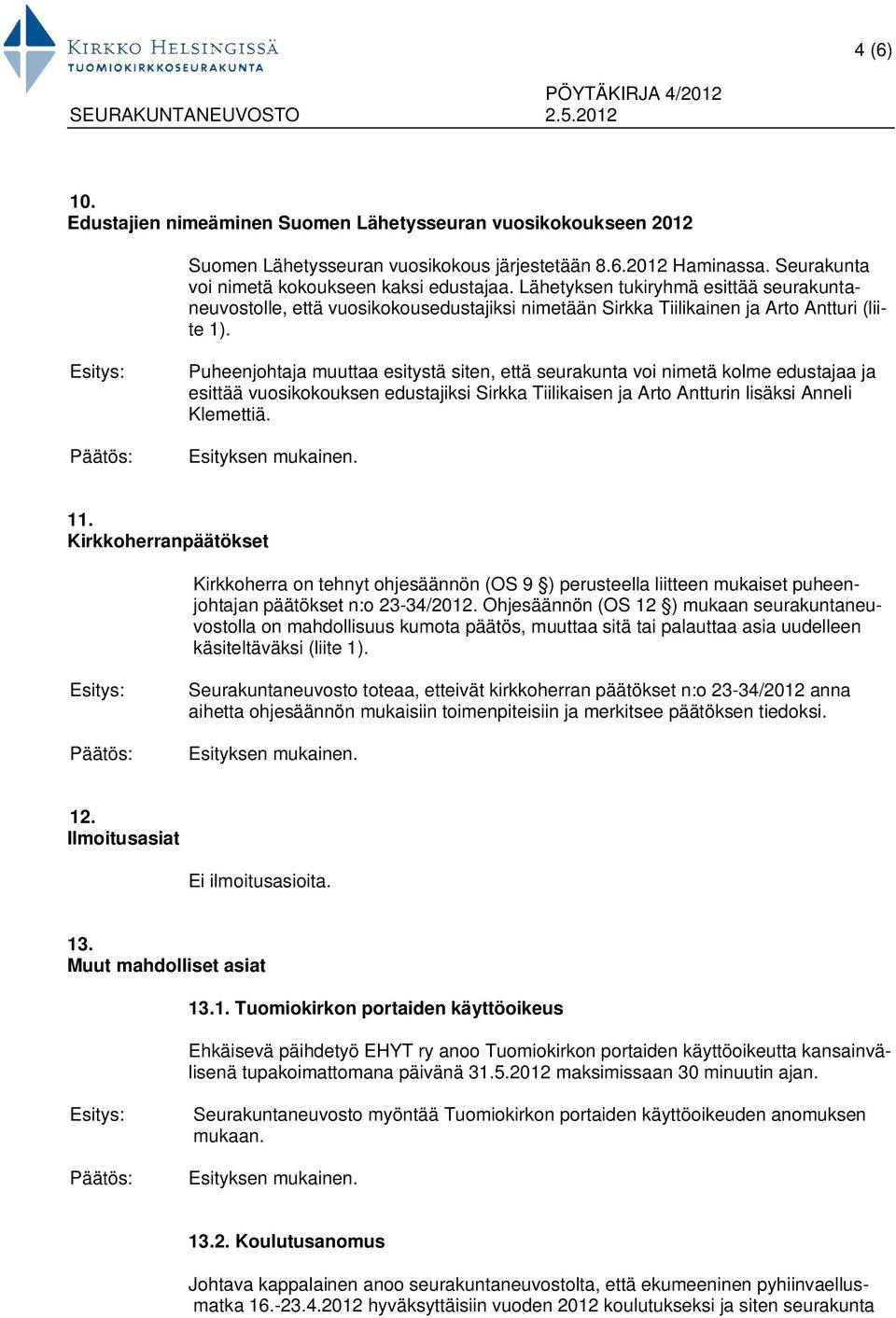 Puheenjohtaja muuttaa esitystä siten, että seurakunta voi nimetä kolme edustajaa ja esittää vuosikokouksen edustajiksi Sirkka Tiilikaisen ja Arto Antturin lisäksi Anneli Klemettiä. 11.