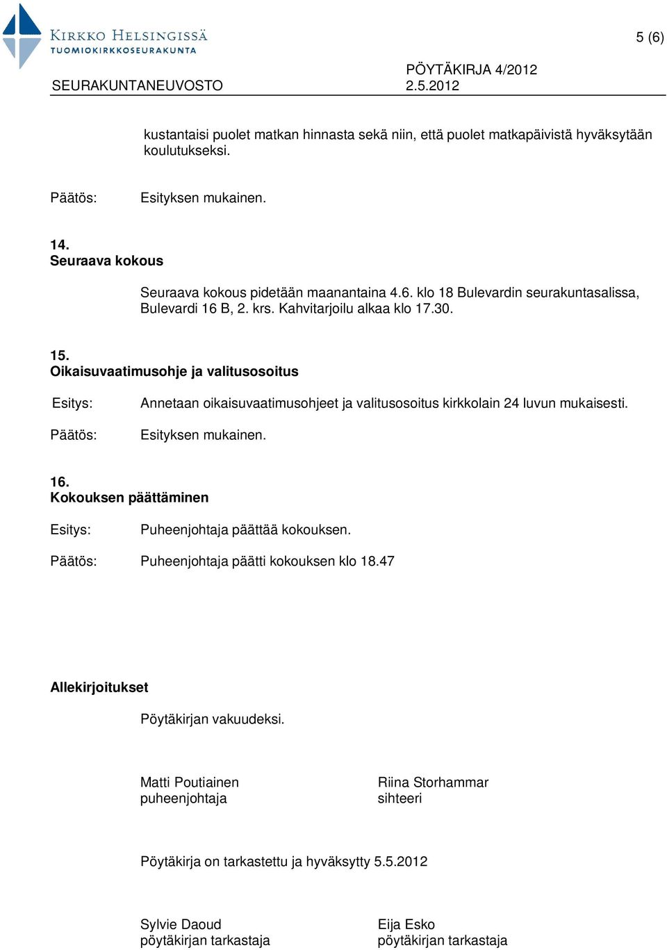 Kokouksen päättäminen Puheenjohtaja päättää kokouksen. Puheenjohtaja päätti kokouksen klo 18.47 Allekirjoitukset Pöytäkirjan vakuudeksi.