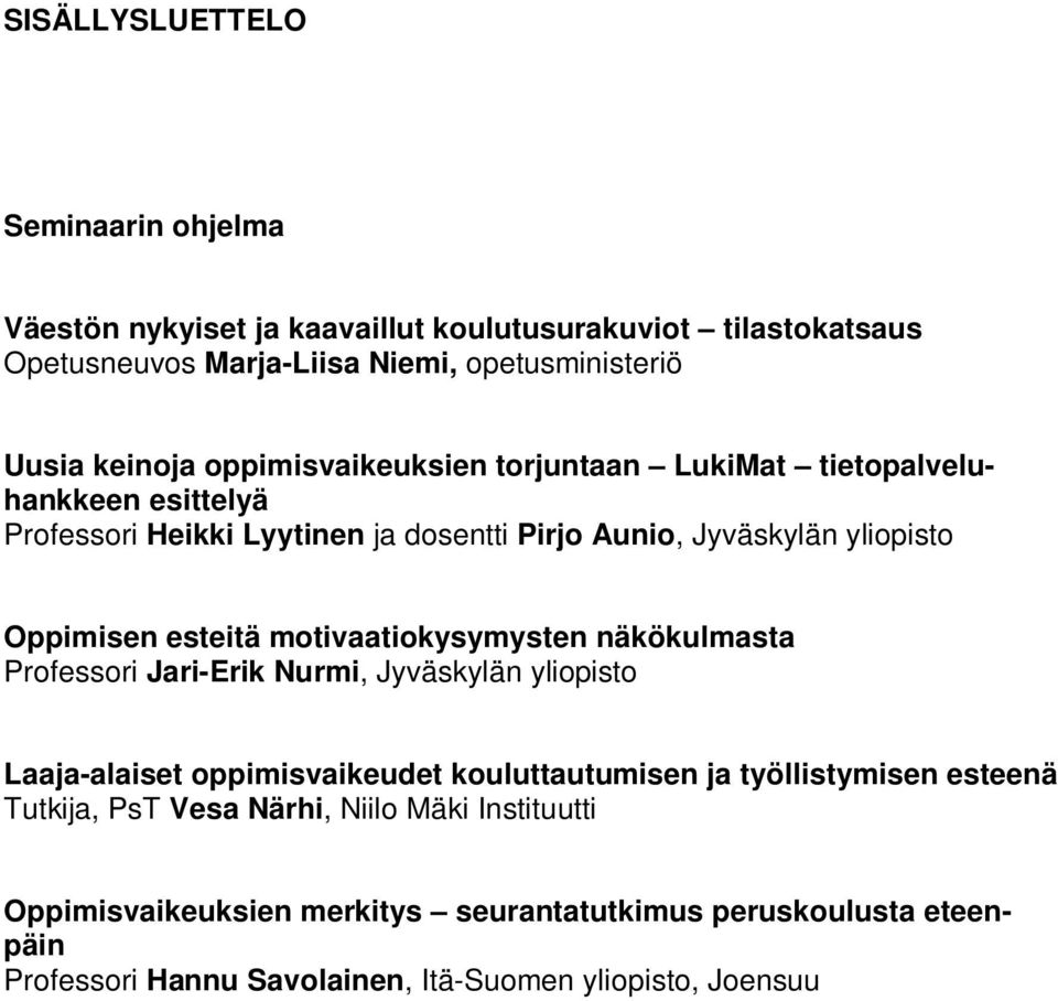 motivaatiokysymysten näkökulmasta Professori Jari-Erik Nurmi, Jyväskylän yliopisto Laaja-alaiset oppimisvaikeudet kouluttautumisen ja työllistymisen esteenä