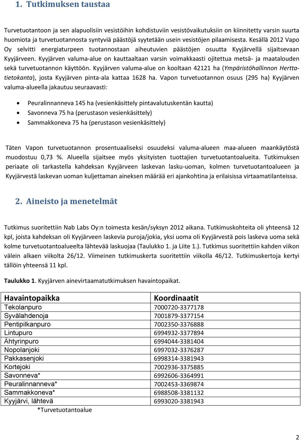 Kyyjärven valuma-alue on kauttaaltaan varsin voimakkaasti ojitettua metsä- ja maatalouden sekä turvetuotannon käyttöön.