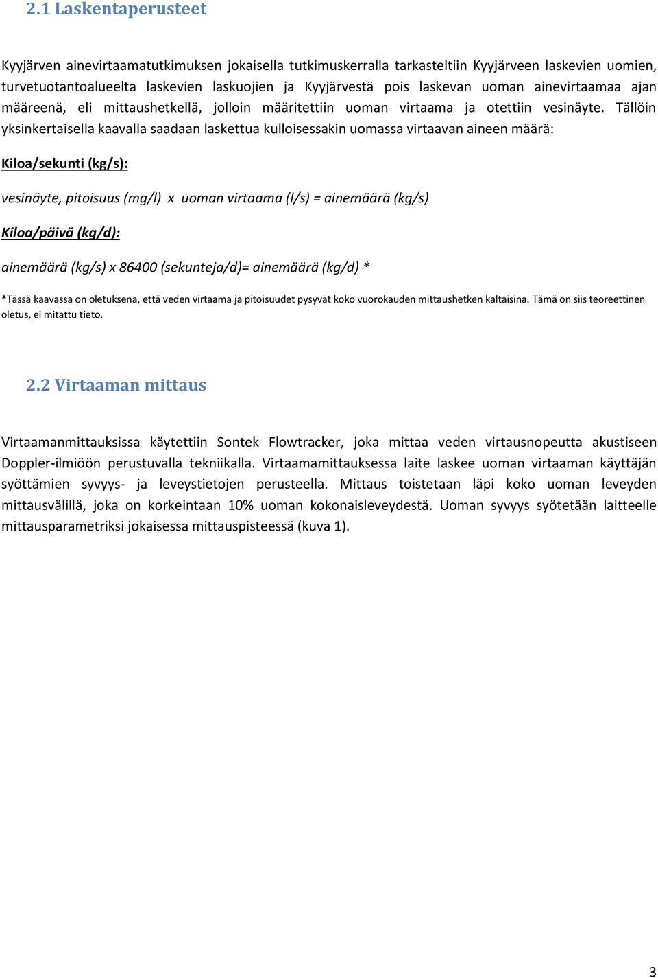 Tällöin yksinkertaisella kaavalla saadaan laskettua kulloisessakin uomassa virtaavan aineen määrä: Kiloa/sekunti (kg/s): vesinäyte, pitoisuus (mg/l) x uoman virtaama (l/s) = ainemäärä (kg/s)