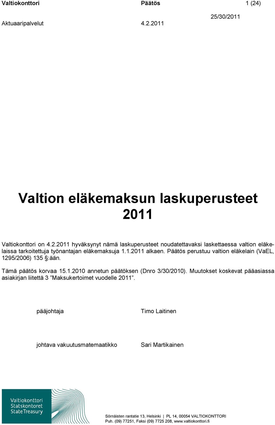 Muutokset koskevat pääasiassa asiakirjan liitettä 3 Maksukertoimet vuodelle 2011.