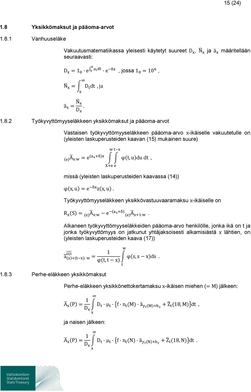 N ˆˆ z z l> (yleisten laskuperusteiden kaavassa (14)) 7 N Työkyvyttömyyseläkkeen yksikkövastuuvaaramaksu -ikäiselle on = N " e^nf_ 7 G> e^ N>f_ Alkaneen työkyvyttömyyseläkkeiden pääoma-arvo