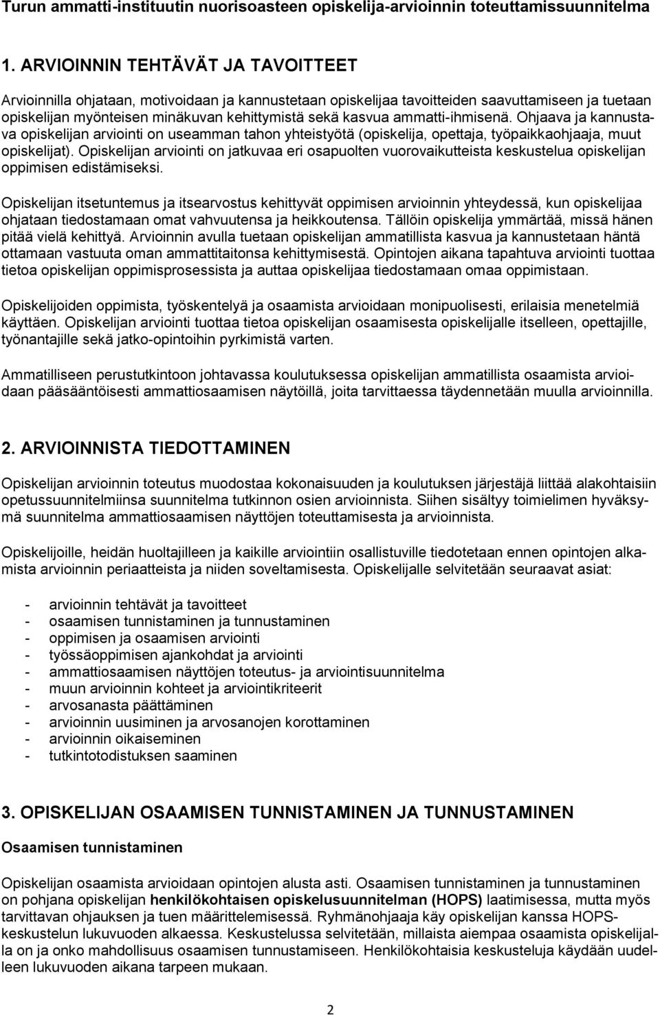 ammatti-ihmisenä. Ohjaava ja kannustava opiskelijan arviointi on useamman tahon yhteistyötä (opiskelija, opettaja, työpaikkaohjaaja, muut opiskelijat).