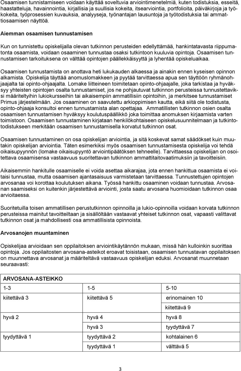 Aiemman osaamisen tunnustamisen Kun on tunnistettu opiskelijalla olevan tutkinnon perusteiden edellyttämää, hankintatavasta riippumatonta osaamista, voidaan osaaminen tunnustaa osaksi tutkintoon