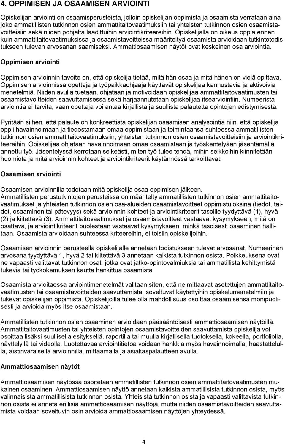 Opiskelijalla on oikeus oppia ennen kuin ammattitaitovaatimuksissa ja osaamistavoitteissa määriteltyä osaamista arvioidaan tutkintotodistukseen tulevan arvosanan saamiseksi.