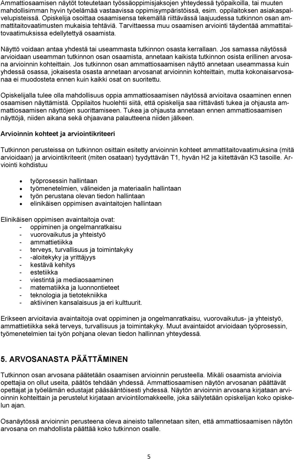 Tarvittaessa muu osaamisen arviointi täydentää ammattitaitovaatimuksissa edellytettyä osaamista. Näyttö voidaan antaa yhdestä tai useammasta tutkinnon osasta kerrallaan.