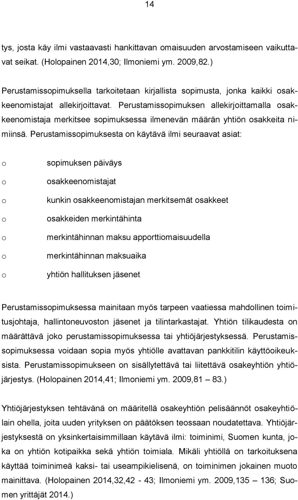 Perustamisspimuksen allekirjittamalla sakkeenmistaja merkitsee spimuksessa ilmenevän määrän yhtiön sakkeita nimiinsä.