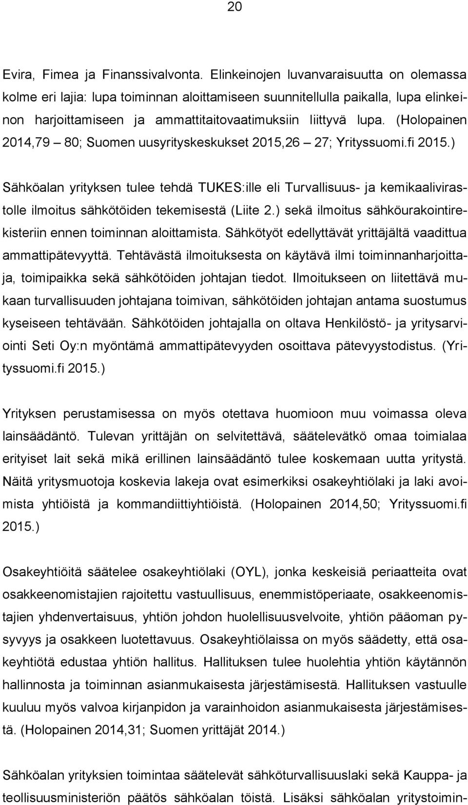 (Hlpainen 2014,79 80; Sumen uusyrityskeskukset 2015,26 27; Yrityssumi.fi 2015.
