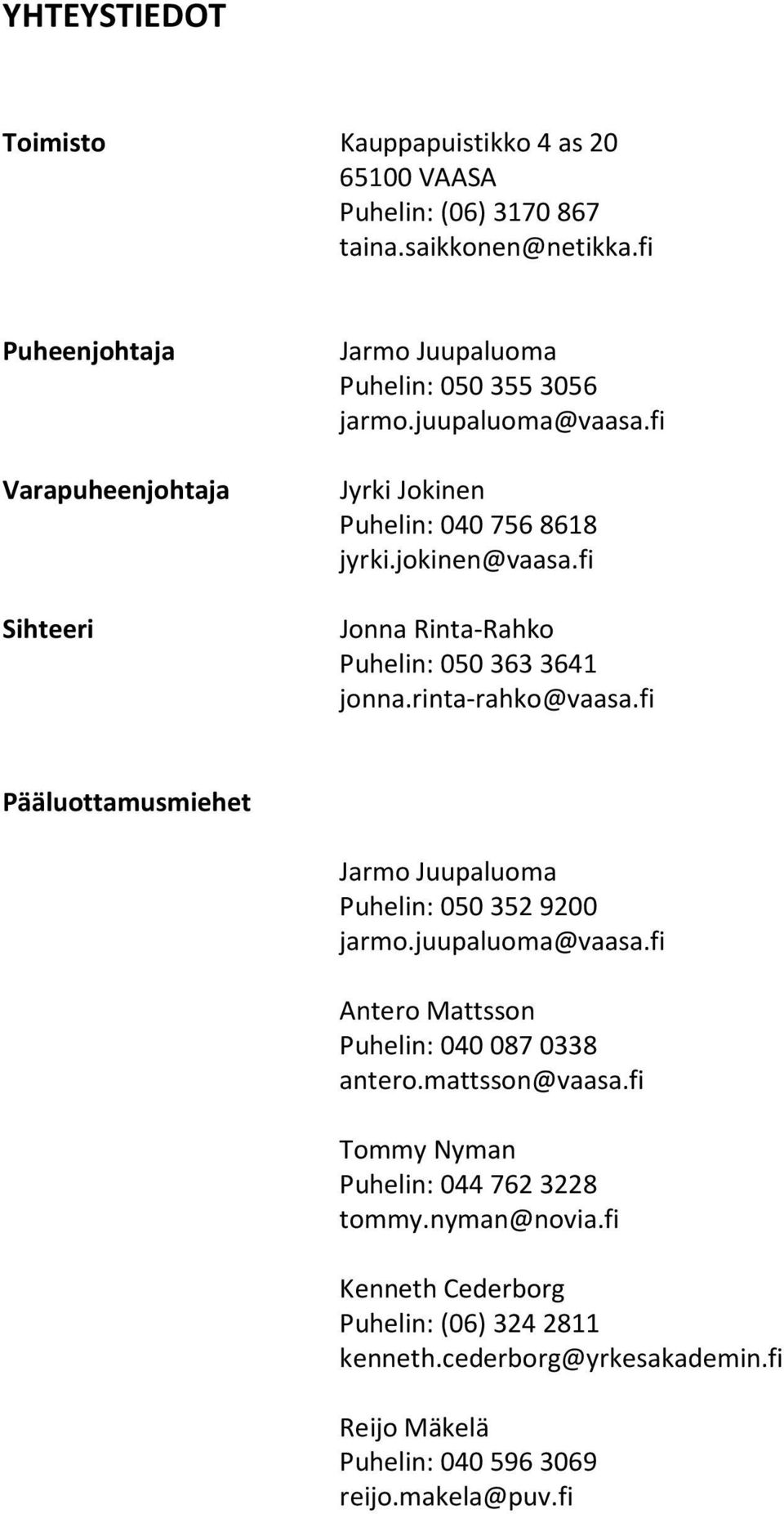 fi Jonna Rinta-Rahko Puhelin: 050 363 3641 jonna.rinta-rahko@vaasa.fi Pääluottamusmiehet Jarmo Juupaluoma Puhelin: 050 352 9200 jarmo.juupaluoma@vaasa.