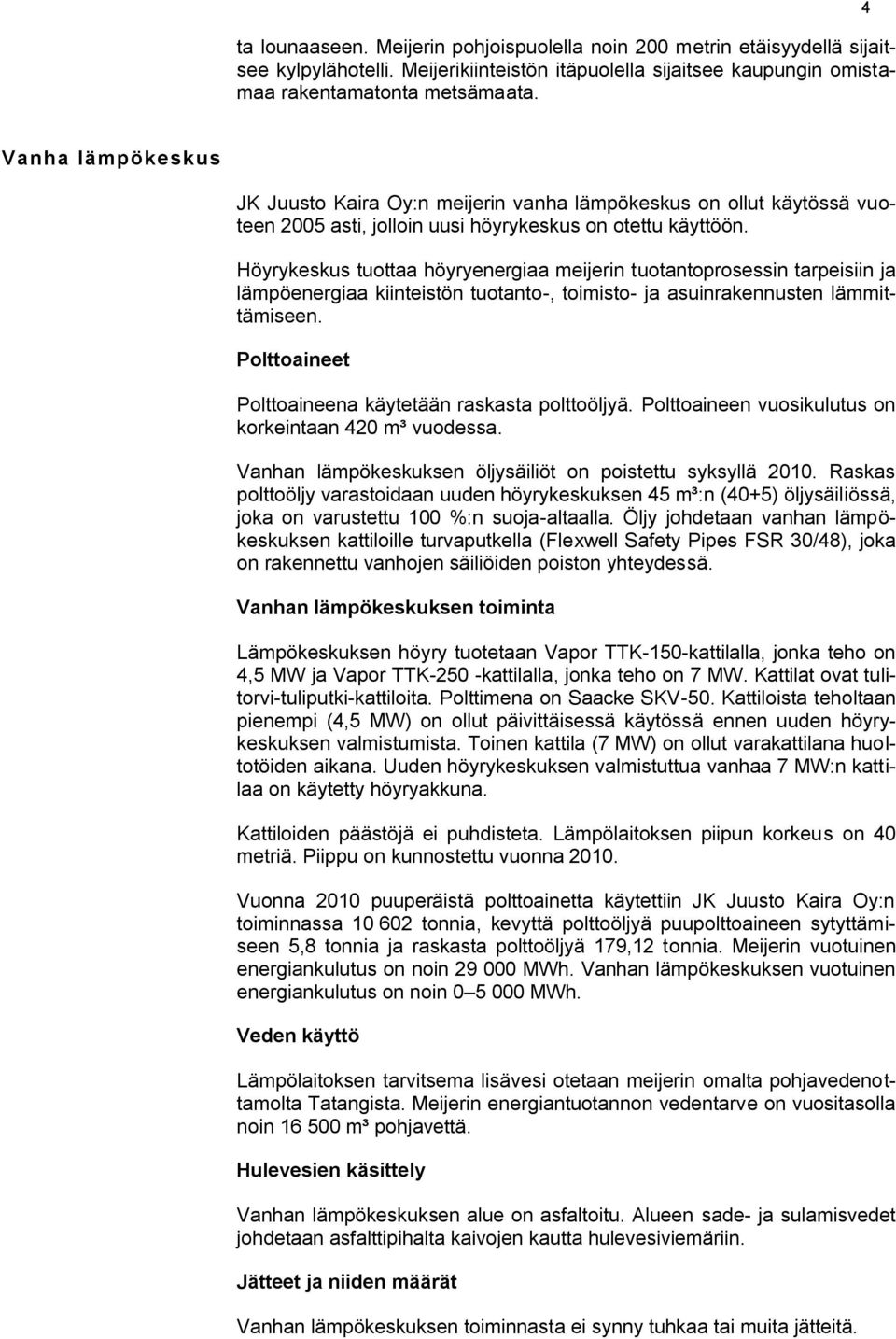 Höyrykeskus tuottaa höyryenergiaa meijerin tuotantoprosessin tarpeisiin ja lämpöenergiaa kiinteistön tuotanto-, toimisto- ja asuinrakennusten lämmittämiseen.