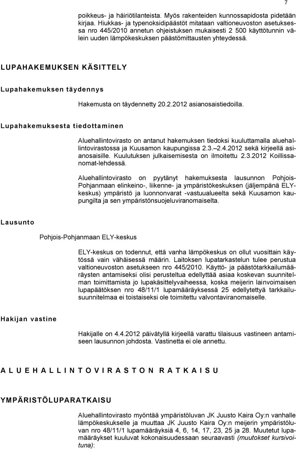 7 LUPAHAKEMUKSEN KÄSITTELY Lupahakemuksen täydennys Hakemusta on täydennetty 20.2.2012 asianosaistiedoilla.