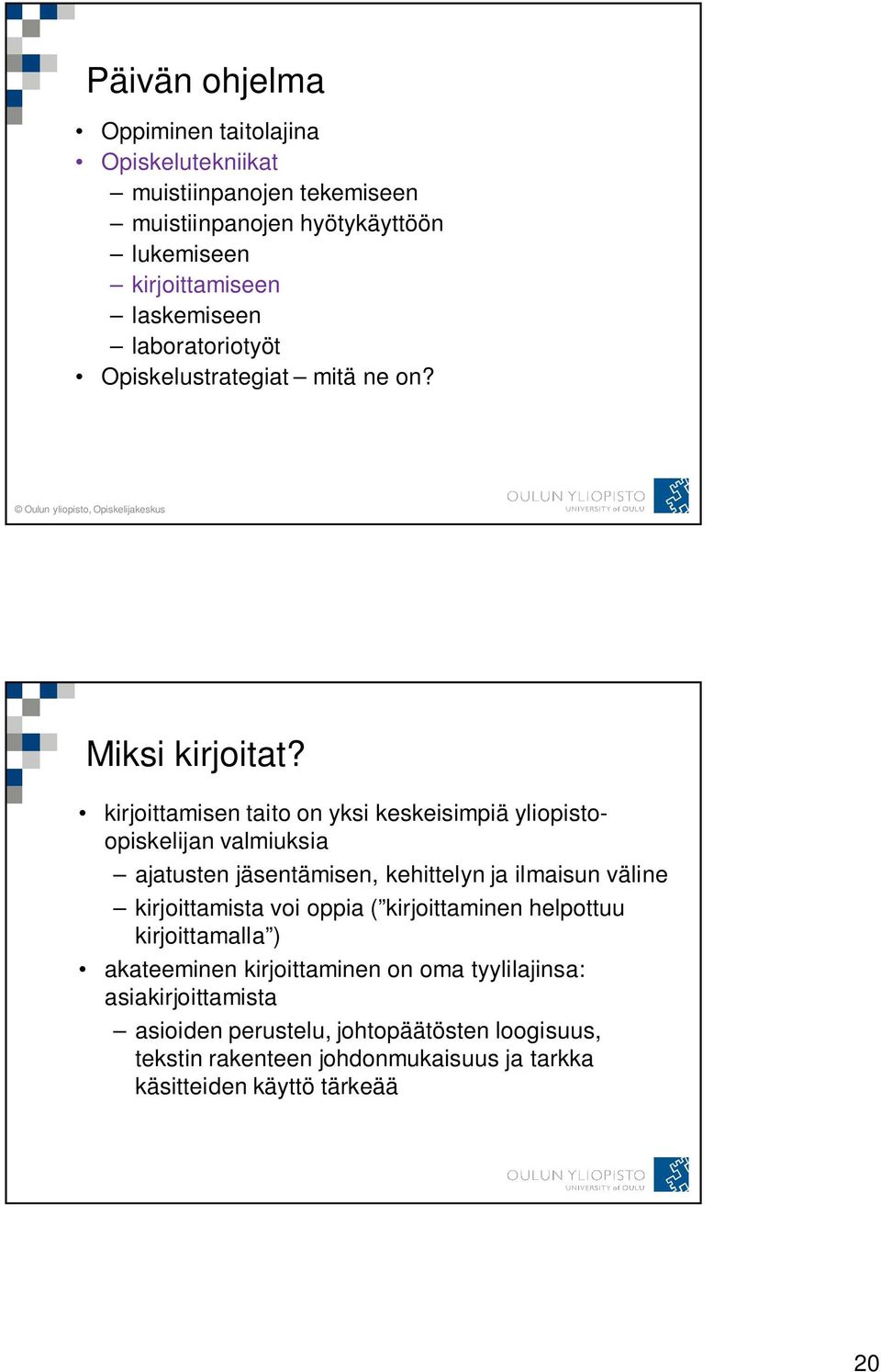 kirjoittamisen taito on yksi keskeisimpiä yliopistoopiskelijan valmiuksia ajatusten jäsentämisen, kehittelyn ja ilmaisun väline kirjoittamista voi