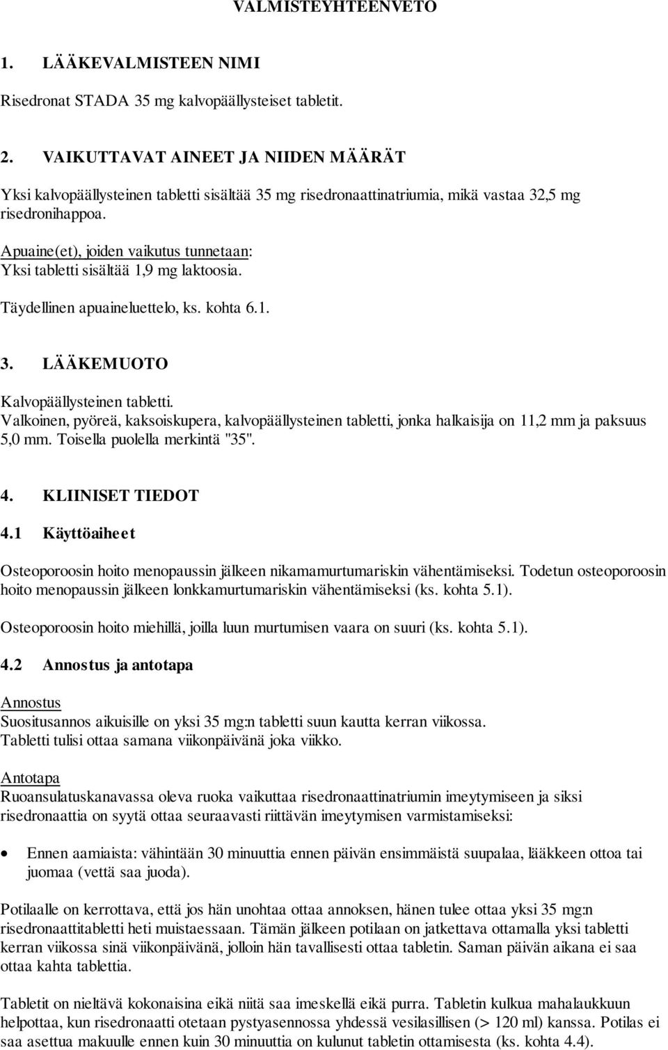 Apuaine(et), joiden vaikutus tunnetaan: Yksi tabletti sisältää 1,9 mg laktoosia. Täydellinen apuaineluettelo, ks. kohta 6.1. 3. LÄÄKEMUOTO Kalvopäällysteinen tabletti.